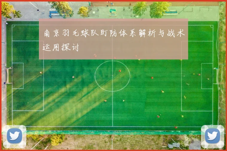 南京羽毛球队盯防体系解析与战术运用探讨